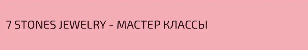 7 STONES JEWELRY - МАСТЕР КЛАССЫ